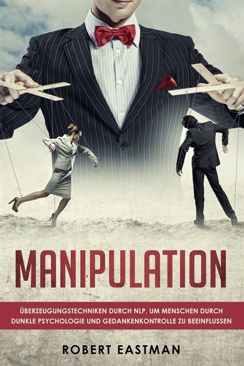 Manipulation: ?erzeugungstechniken durch NLP, um Menschen durch dunkle Psychologie und Gedankenkontrolle zu beeinflussen (Paperback)