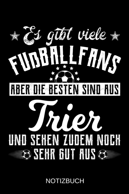 Es gibt viele Fu?allfans aber die besten sind aus Trier und sehen zudem noch sehr gut aus: A5 Notizbuch Liniert 120 Seiten Geschenk/Geschenkidee zum (Paperback)