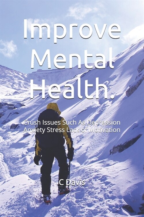 Improve Mental Health: Crush Issues Such As Depression Anxiety Stress Lack of Motivation (Paperback)