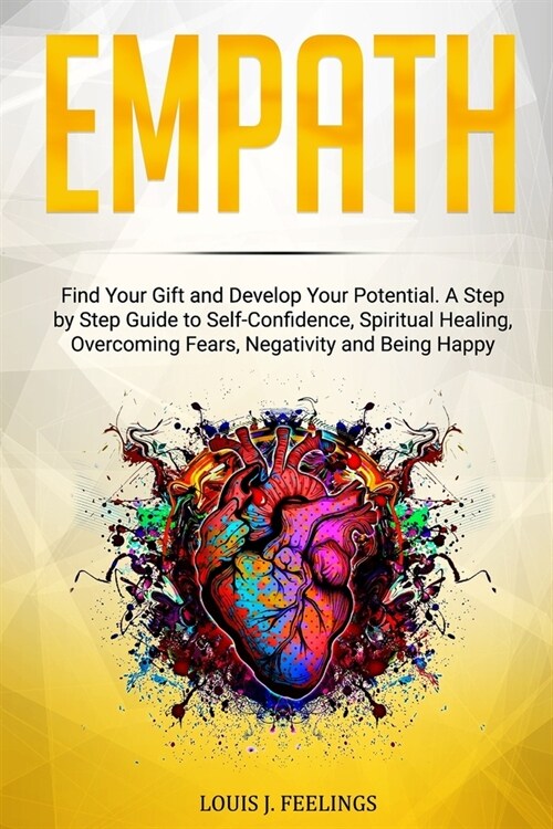 Empath: Find Your Gift and Develop Your Potential. A Step by Step Guide to Self-Confidence, Spiritual Healing, Overcoming Fear (Paperback)