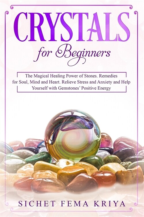 Crystals for Beginners: The Magical Healing Power of Stones. Remedies for Soul, Mind, and Heart. Relieve Stress and Anxiety and Help Yourself (Paperback)