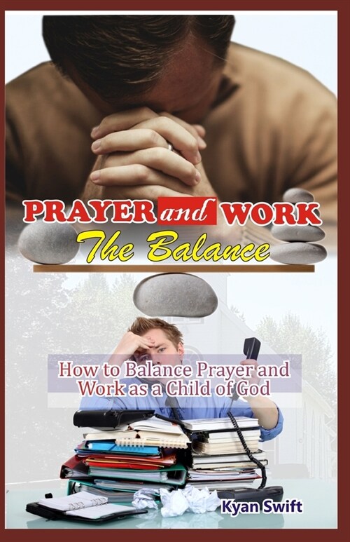 Prayer and Work: The Balance: How to Balance Prayer and Wok as a Child of God (Paperback)