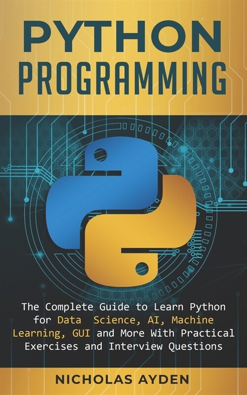Python Programming: The Complete Guide to Learn Python for Data Science, AI, Machine Learning, GUI and More With Practical Exercises and I (Paperback)