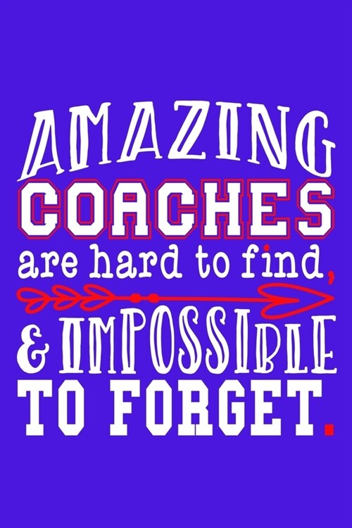 Amazing Coaches Are Hard To Find & Impossible To Forget: Blank Lined Notebook Journal: Gift For Coach Dad Mom Brother Father Son Husband Grandpa 6x9 - (Paperback)