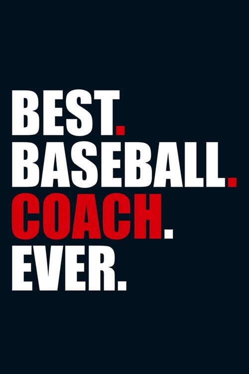 Best. Baseball. Coach. Ever.: Blank Lined Notebook Journal: Gift For Baseball Coach Dad Mom Brother Father Son Husband Grandpa 6x9 - 110 Blank Pages (Paperback)