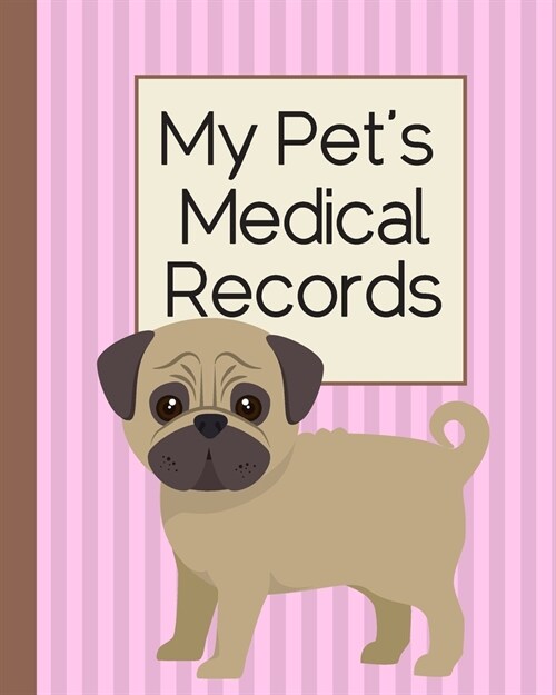 My Pets Medical Records: Cute Pug Dog Breed. Immunization and Medication Records with Expense Sheet Journal. (Paperback)