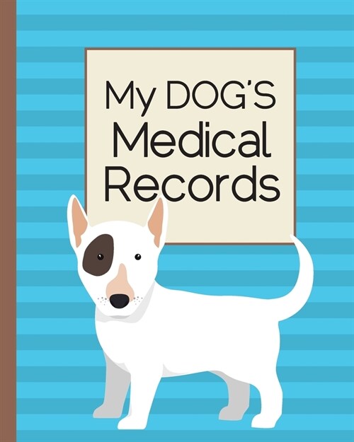My Dogs Medical Records: Cute Bull Terrier Dog Breed. Immunization and Medication Records with Expense Sheet Journal. (Paperback)