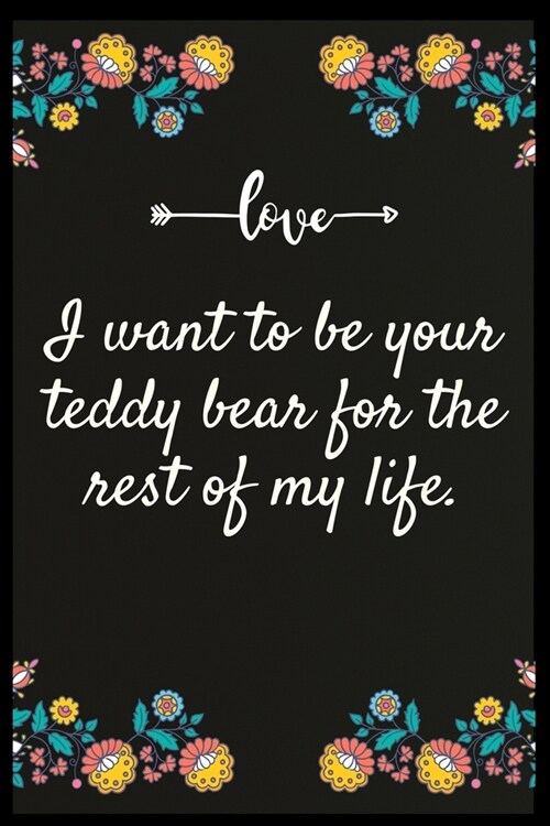 I want to be your teddy bear for the rest of my life.: Notebook: My perfect Forever.I love My wife Forever (Paperback)