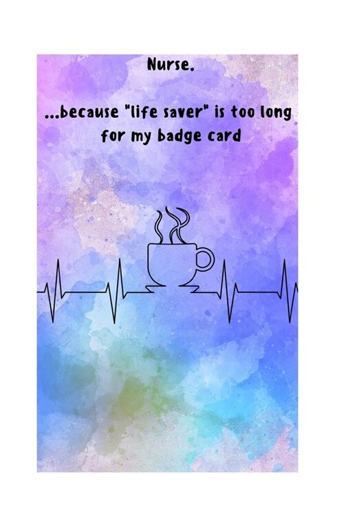 NURSE. ... because life saveris too long for my badge card: A Monthly Calendar (Paperback)