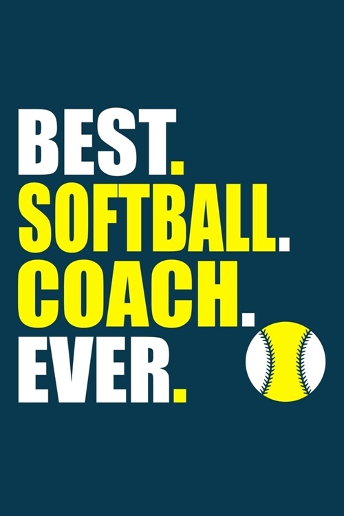 Best. Softball. Coach. Ever: Blank Lined Notebook Journal: Gift For Fastpitch Softball Coach Dad Mom Brother Father Son Husband Grandpa 6x9 110 Bla (Paperback)