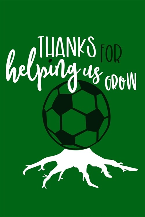 Thanks For Helping Us Grow: Blank Lined Notebook Journal: Soccer Gift For Coach Girls Boy Team Players 6x9 - 110 Blank Pages - Plain White Paper - (Paperback)
