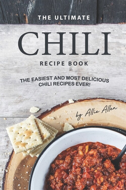 The Ultimate Chili Recipe Book: The Easiest and Most Delicious Chili Recipes Ever! (Paperback)