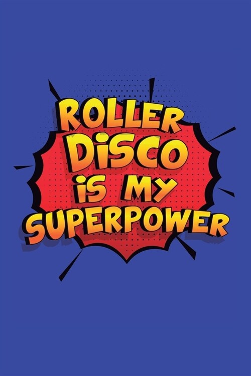 Roller Disco Is My Superpower: A 6x9 Inch Softcover Diary Notebook With 110 Blank Lined Pages. Funny Roller Disco Journal to write in. Roller Disco G (Paperback)