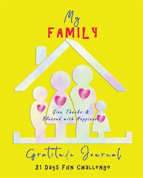 My Family Gratitude Journal - Give Thanks & Blessed with Happiness: 21 Days Fun Challenge No Stress 5-minute a day cultivate an Attitude of Gratitude (Paperback)
