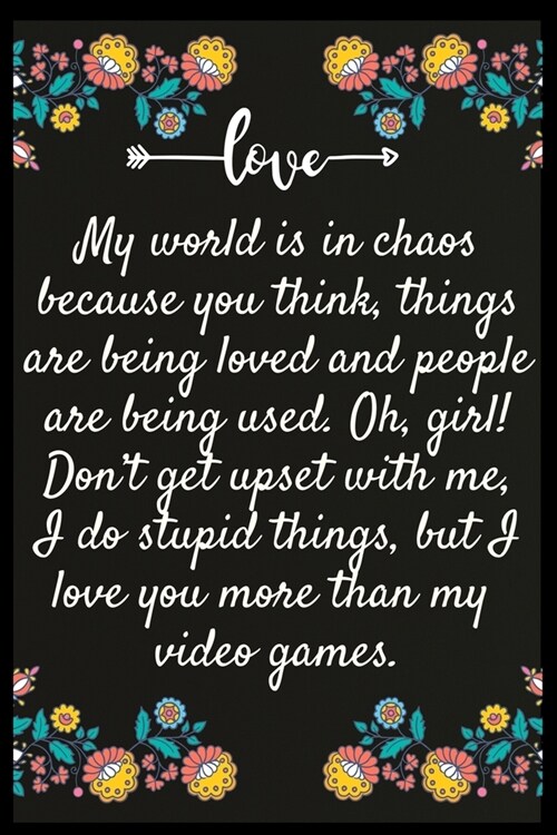 My world is in chaos because you think, things are being loved and people are being used. Oh, girl! Dont get upset with me, I do stupid things, but I (Paperback)