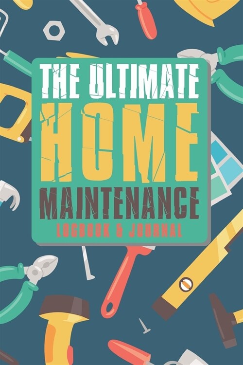 The Ultimate Home Maintenance Logbook & Journal: Easy Convenient Way To Plan And Keep Track Of Household Repair Projects, Maintenance Improvement and (Paperback)