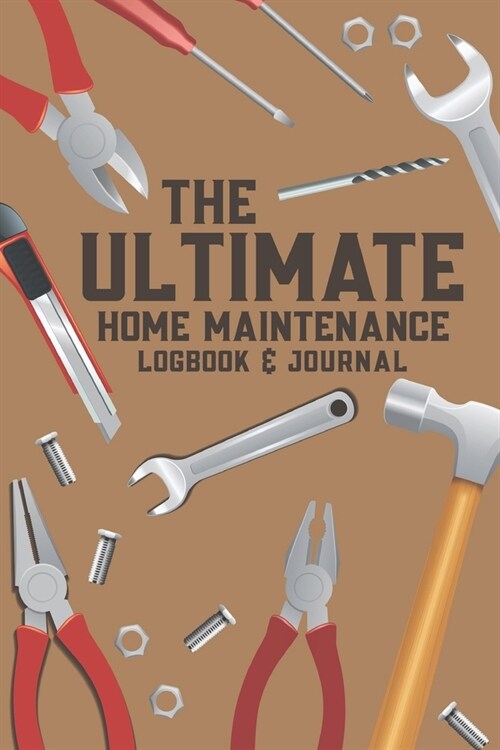 The Ultimate Home Maintenance Logbook & Journal: Easy Convenient Way To Plan And Keep Track Of Household Repair Projects, Maintenance Improvement and (Paperback)