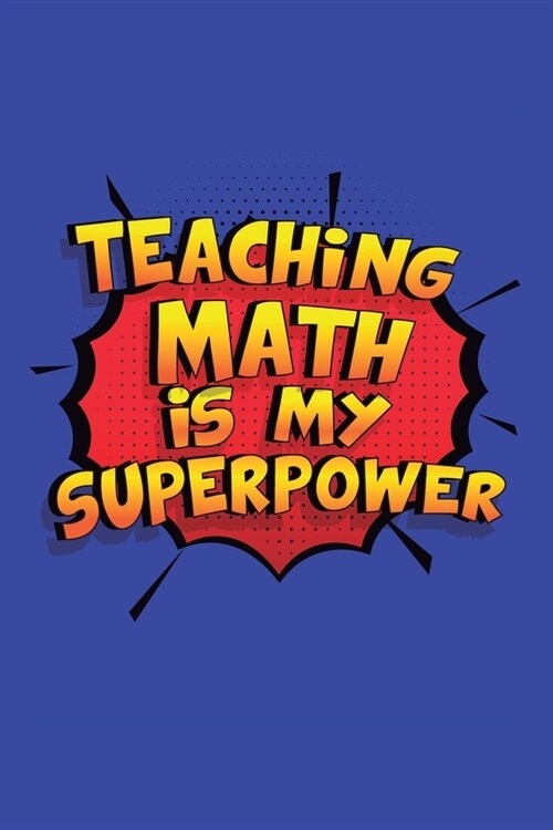 Teaching Math Is My Superpower: A 6x9 Inch Softcover Diary Notebook With 110 Blank Lined Pages. Funny Teaching Math Journal to write in. Teaching Math (Paperback)