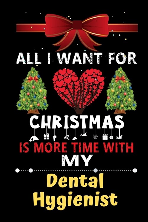 All I want for Christmas is more time with my Dental hygienist: Christmas Gift for Dental hygienist Lovers, Dental hygienist Lovers Journal / Notebook (Paperback)