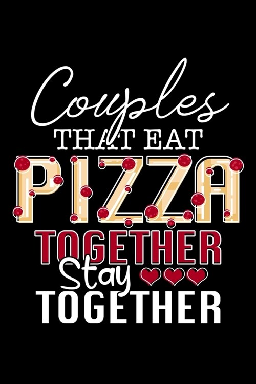 Couples That Eat Pizza Together Stay Together: Pizza Lovers College Ruled Notebook (Paperback)
