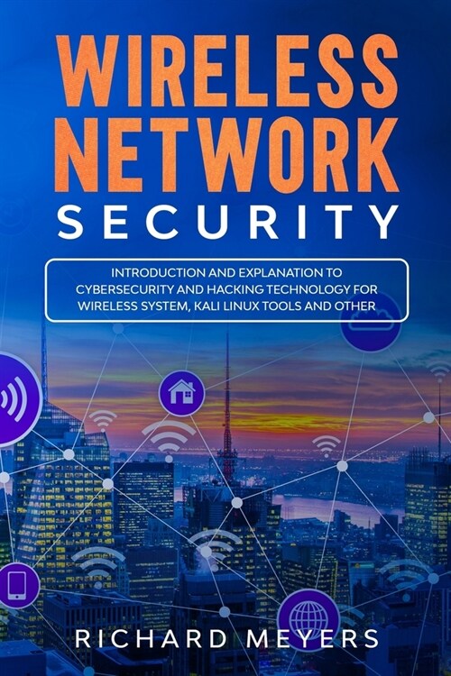 Wireless Network Security: Introduction and Explanation of Cybersecurity and Hacking Technology for Wireless System, Kali Linux Tools and Other (Paperback)