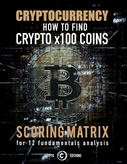 Cryptocurrency: How to find crypto x100 coins: Scoring matrix for 12 fundamentals analysis (Paperback)
