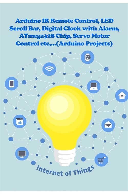Arduino IR Remote Control, LED Scroll Bar, Digital Clock with Alarm, ATmega328 Chip, Servo Motor Control etc, ... (Paperback)