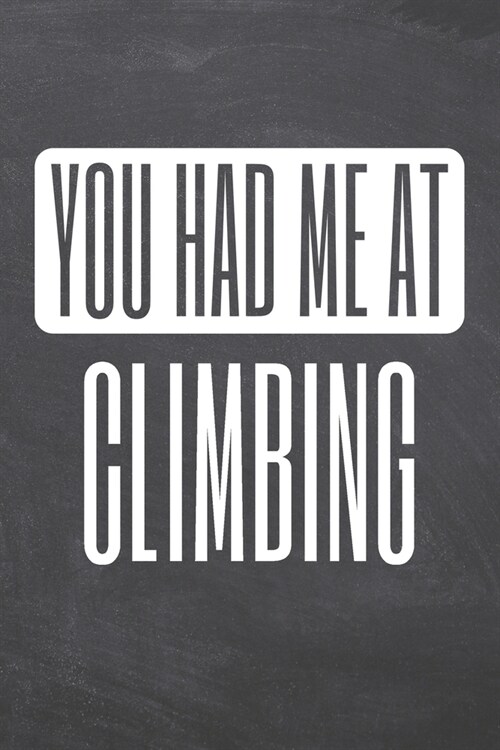 You Had Me At Climbing: Climbing Notebook, Planner or Journal - Size 6 x 9 - 110 Dot Grid Pages - Office Equipment, Supplies, Gear -Funny Clim (Paperback)