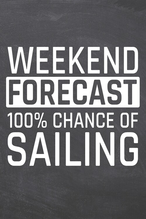 Weekend Forecast 100% Chance of Sailing: Sailing Notebook, Planner or Journal - Size 6 x 9 - 110 Dot Grid Pages - Office Equipment, Supplies, Gear -Fu (Paperback)