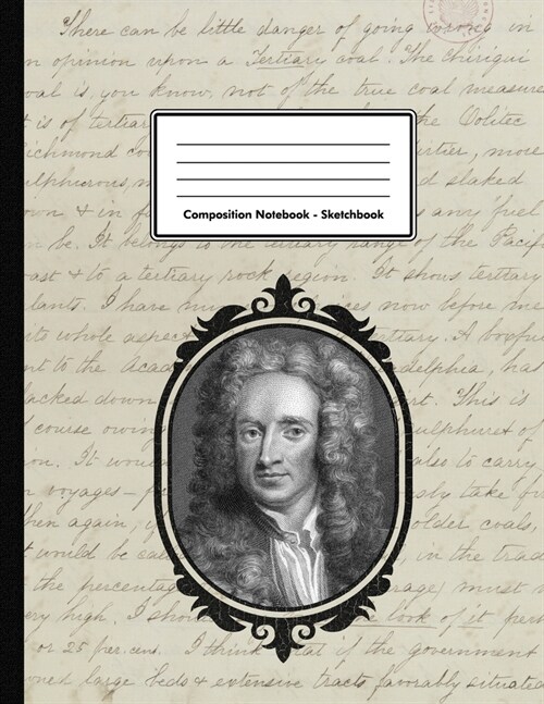 Composition Notebook - Sketchbook: Sir Isaac Newton - Unlined Notebook 109 Blank Pages 8.5 x 11 in. - Mathematician Physicist - Multi-Purpose - Unrule (Paperback)