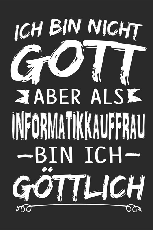 Ich bin nicht Gott aber als Informatikkauffrau bin ich g?tlich: Notizbuch mit 110 linierten Seiten, Nutzung auch als Dekoration in Form eines Schild (Paperback)