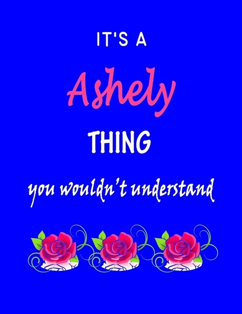 Its A Ashely Thing You Wouldnt Understand: Ashely First Name Personalized Journal 8.5 x 11 Notebook, Wide Ruled (Lined) blank pages Funny Cover for (Paperback)