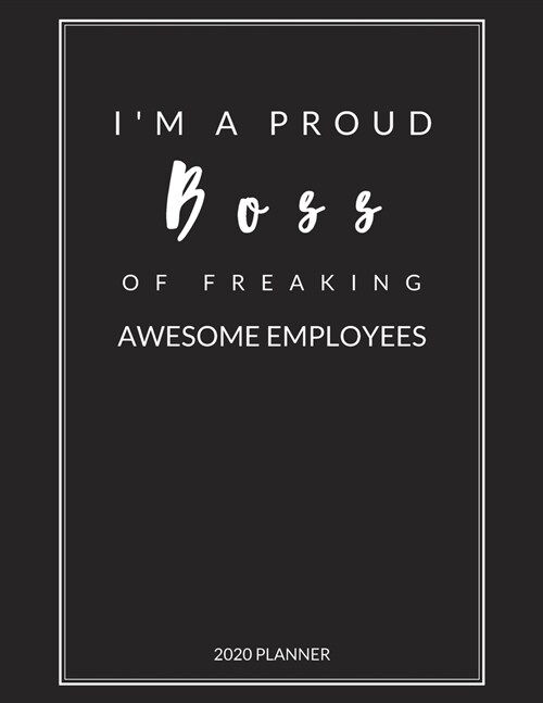 I Am A Proud Boss of Freaking Awesome Employees: 2020 Monthly & Weekly Planner, Size 8.5x11, Appreciation Gift for Boss, Thank you, Leaving, New Year, (Paperback)