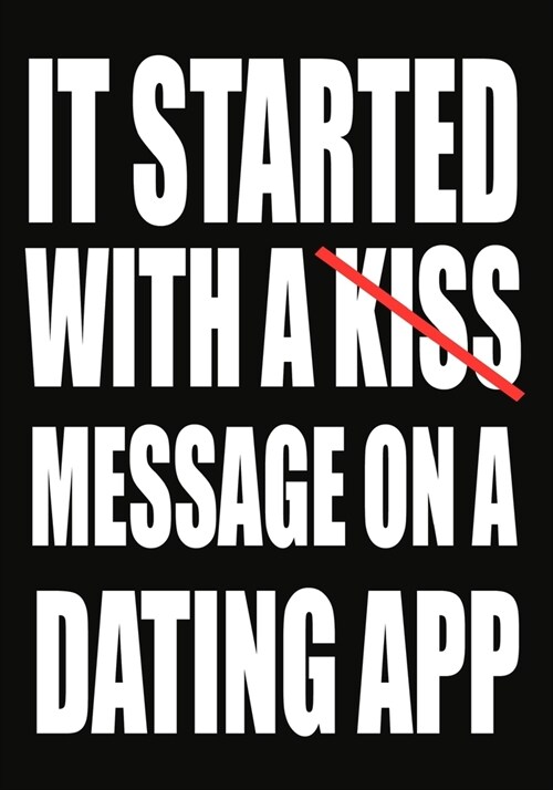 It Started With a Kiss Message on a Dating App: Notebook Journal, Hilarious Funny Gift For Him / Her for Valentines Day Christmas Or Any Occasion (Paperback)