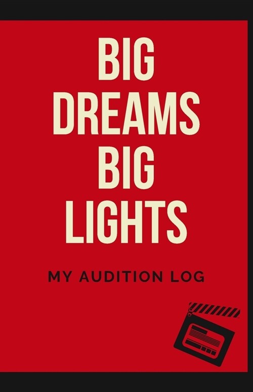 Big Dreams Big Lights: Journal; Audition Log; Feature Film, Character Development, Call Backs, Dialogue; Cinema journal for cinema actress (Paperback)