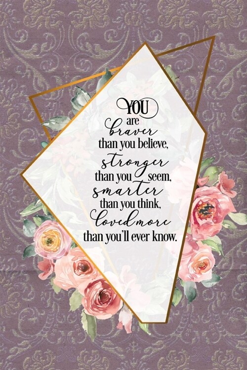 You Are Braver Than You Believe, Stronger Than You Seem, Smarter Than You Think, Loved More Than Youll Ever Know: Blank Lined Notebook with Antique P (Paperback)