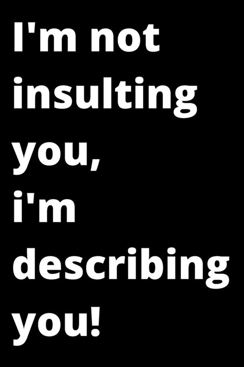 im not insulting you, im describing you!: notebook journal (Paperback)