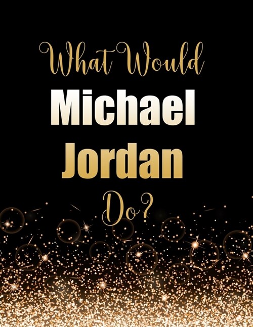 What Would Michael Jordan Do?: Large Notebook/Diary/Journal for Writing 100 Pages, Michael Jordan Gift for Basketball Fans (Paperback)