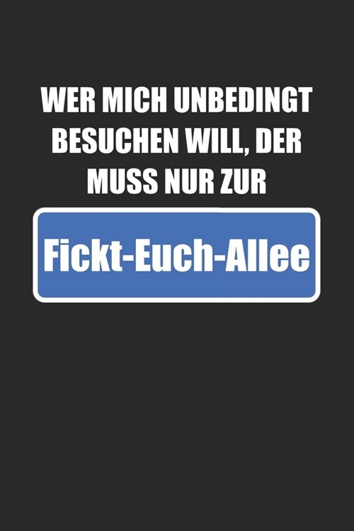 Wer Mich Unbedingt Besuchen Will, Der Muss Nur Zur Fickt-Euch-Allee: Notizbuch / Tagebuch / Heft mit Punkteraster Seiten. Notizheft mit Dot Grid, Jour (Paperback)