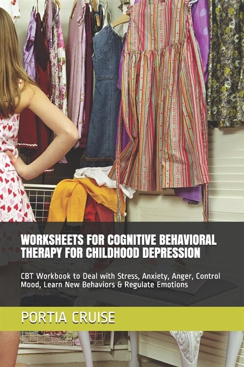 Worksheets for Cognitive Behavioral Therapy for Childhood Depression: CBT Workbook to Deal with Stress, Anxiety, Anger, Control Mood, Learn New Behavi (Paperback)