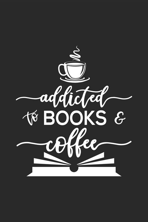 Addicted To Books & Coffee.: Line Journal, Diary Or Notebook For Books & Coffee.. 120 Story Paper Pages. 6 in x 9 in Cover. (Paperback)