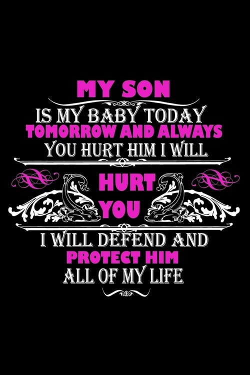 My Son Is My Baby Today Tomorrow and Always You Hurt Him I Will Hurt You I Will Defend and Protect Him All Of My Life: Perfect Gag Gift (100 Pages, Bl (Paperback)