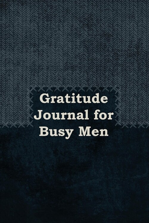 Gratitude Journal for Busy Men: 1, 5 minute or longer Journal Notebook for Men with prompts to Express Your Gratitude and Thankfulness. Writing can he (Paperback)