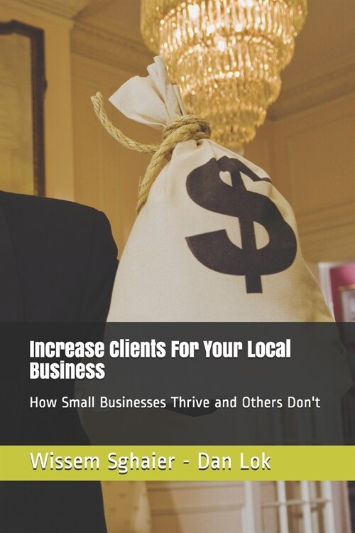 Increase Clients For Your Local Business: How Small Businesses Thrive and Others Dont (Paperback)