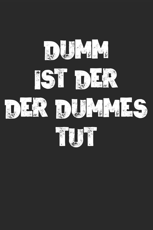 Dumm Ist Der Der Dummes Tut: Notizbuch / Tagebuch / Heft mit Blanko Seiten. Notizheft mit Wei?n Blanken Seiten, Malbuch, Journal, Sketchbuch, Plan (Paperback)