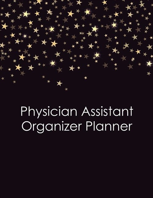Physician Assistant Organizer Planner: PA Assistant Medical gifts Graduation Gifts Appreciation Medical Gifts for Women.. (Medical Assistant Appreciat (Paperback)