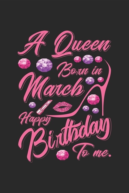 A Queen Born In March Happy Birthday To Me.: Line Journal, Diary Or Notebook For queen born march happy birthday. 120 Story Paper Pages. 6 in x 9 in C (Paperback)