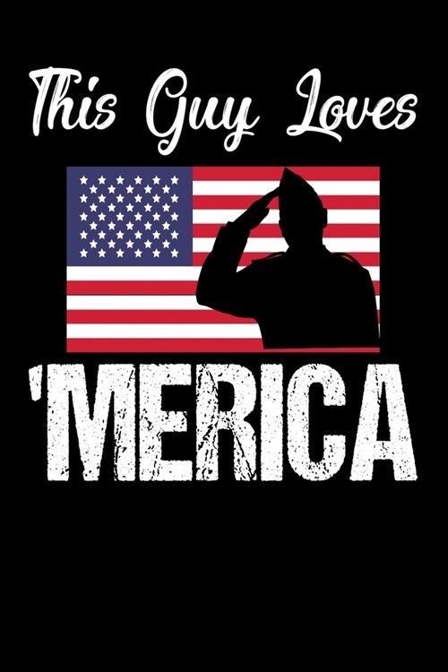 This Guy Loves Merica: Awesome USA Patriotic Journal - 6x 9 120 Blank Lined Pages Veteran Diary Notebook - 4th of July Independence Day Vet (Paperback)