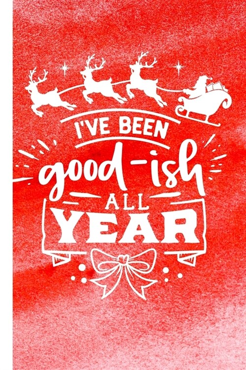 Ive Been Good-ish All Year: Funny Christmas Notebook Journal-6x9-100 Wide Ruled Pages-Glossy Cover-Perfect Holiday Gift for Co-Worker-Secret Santa (Paperback)