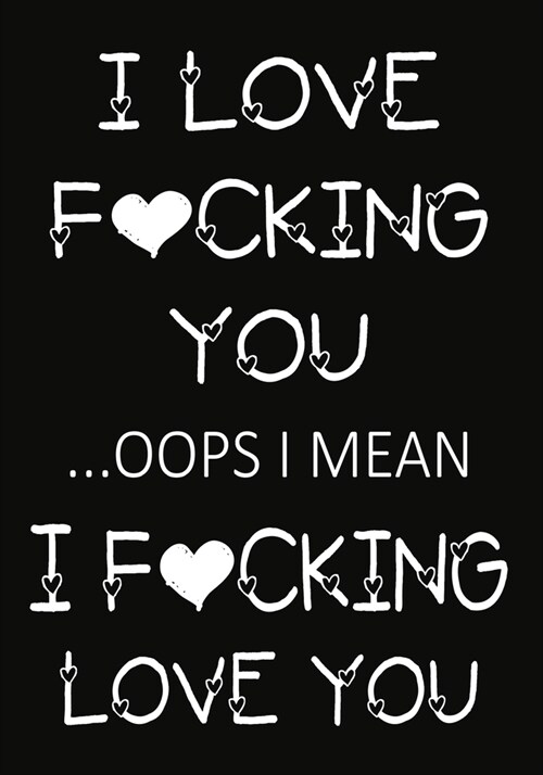 I love fucking you ...oops I mean I fucking love you: Notebook Journal, Hilarious Funny Gift For Him / Her for Valentines Day Christmas Or Any Occasio (Paperback)